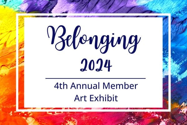 Belonging 2024: 4th Annual Member Art Exhibit