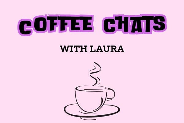 Coffee Chats with Laura